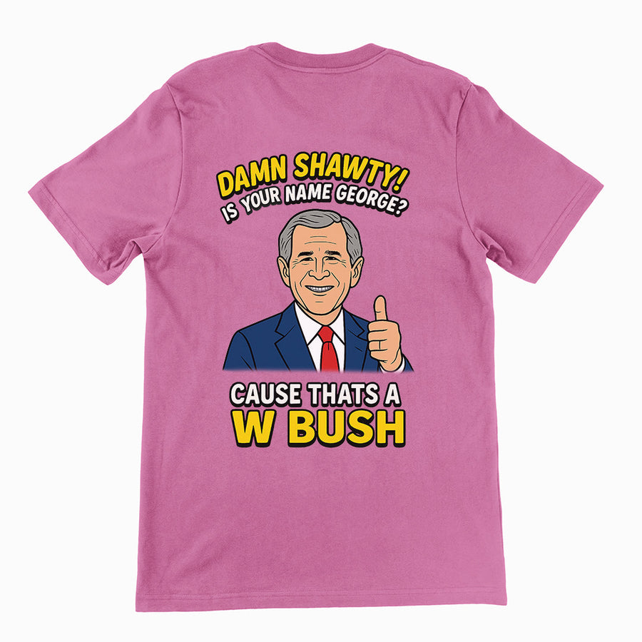 Damn Shorty! Is your name George cause thats a W Bush T-Shirt (backprint) Orbital Clothing