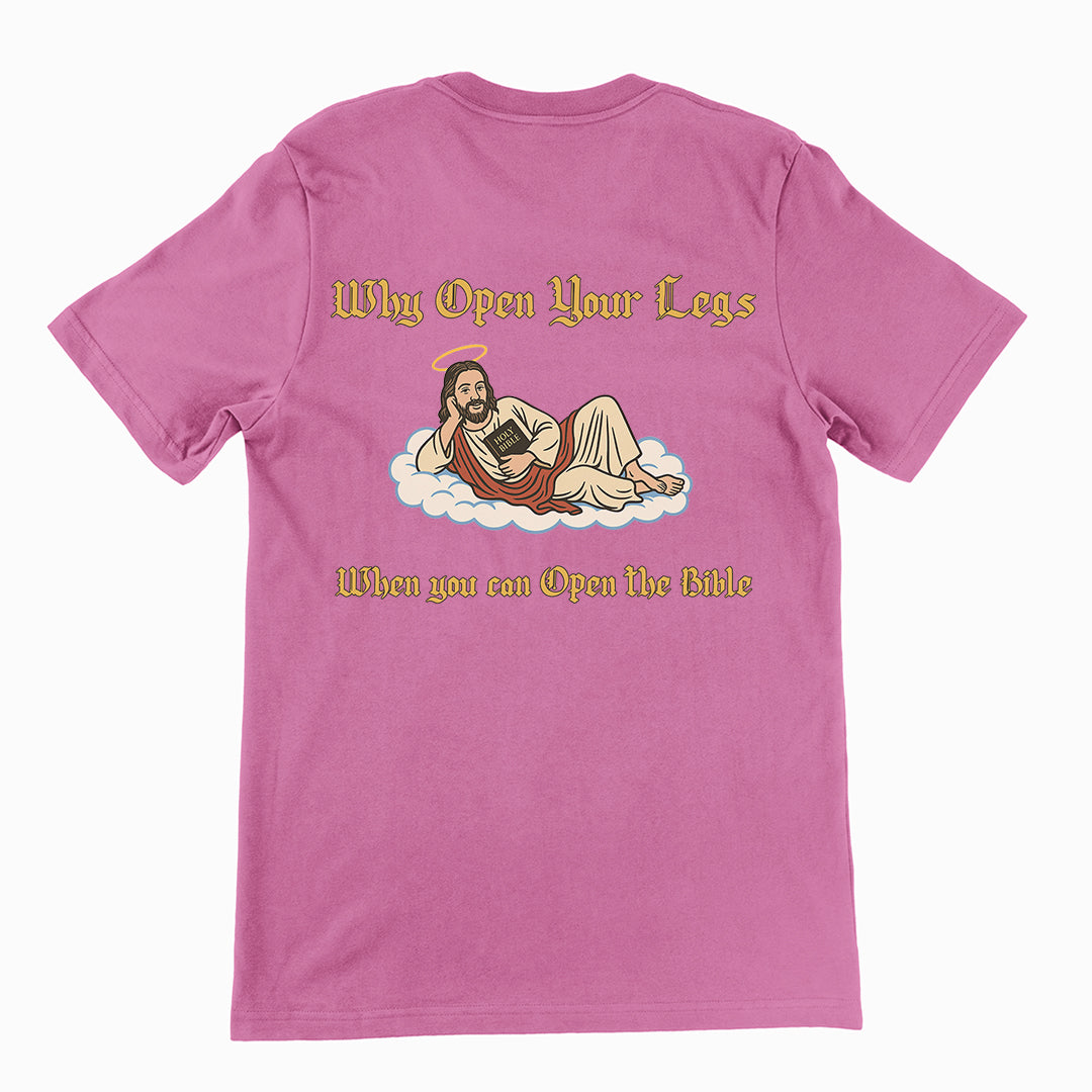 Why Open your legs when you can open the bible T-Shirt (backprint)
