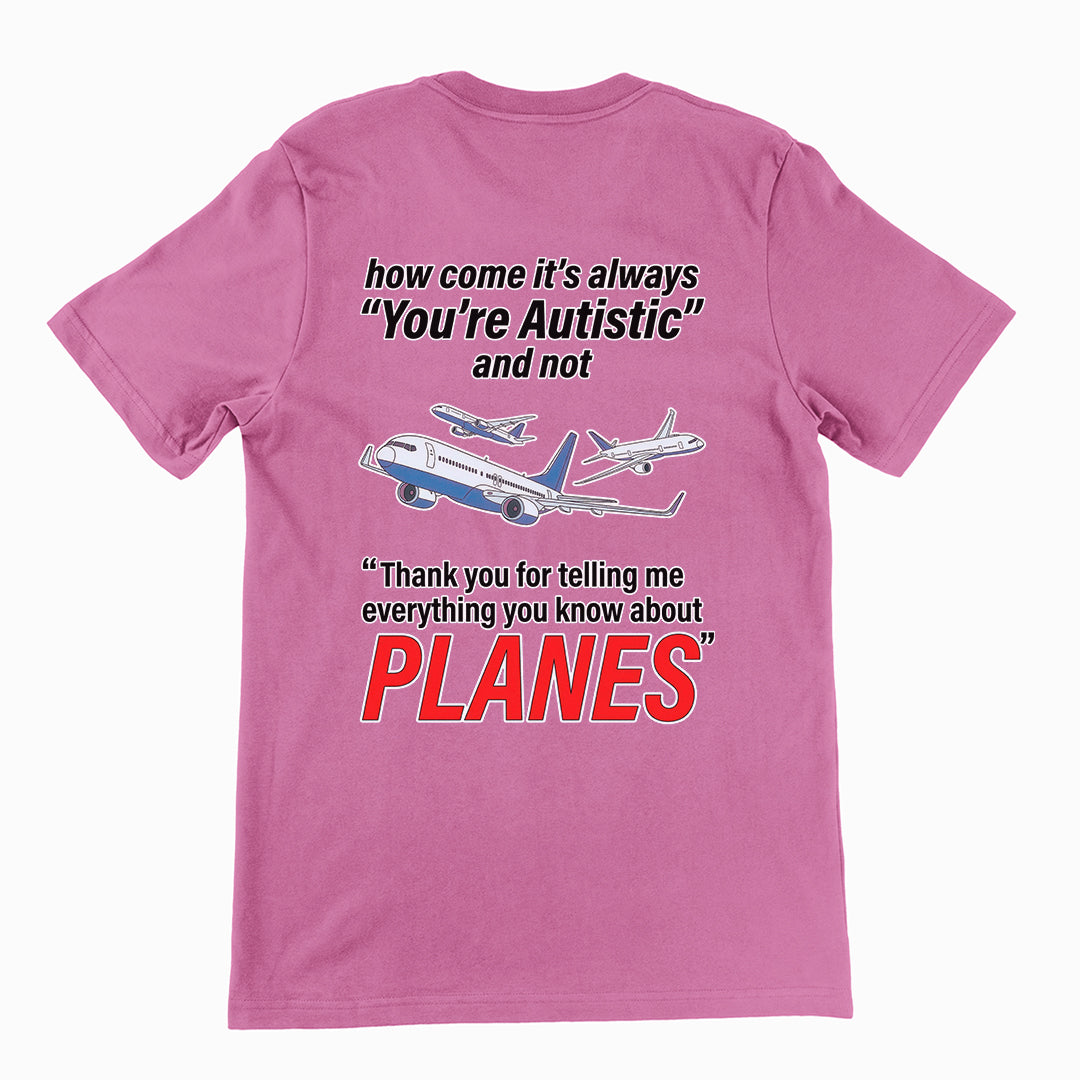 How come its always you're autistic and not thank you for telling me everything you know about Planes T-Shirt (backprint) Orbital Clothing