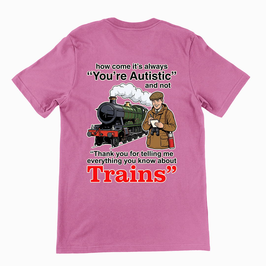 How come its always you're autistic and not thank you for telling me everything you know about Trains T-Shirt (backprint) Orbital Clothing