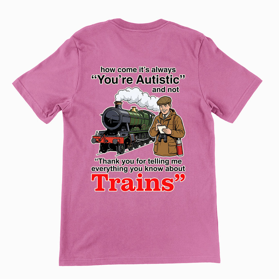 How come its always you're autistic and not thank you for telling me everything you know about Trains T-Shirt (backprint) Orbital Clothing