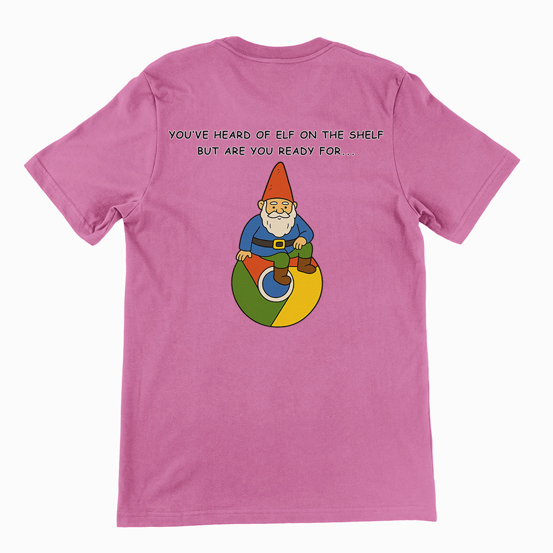 You've heard of elf on the shelf but are you ready for Gnome on Chrome T-Shirt (backprint)