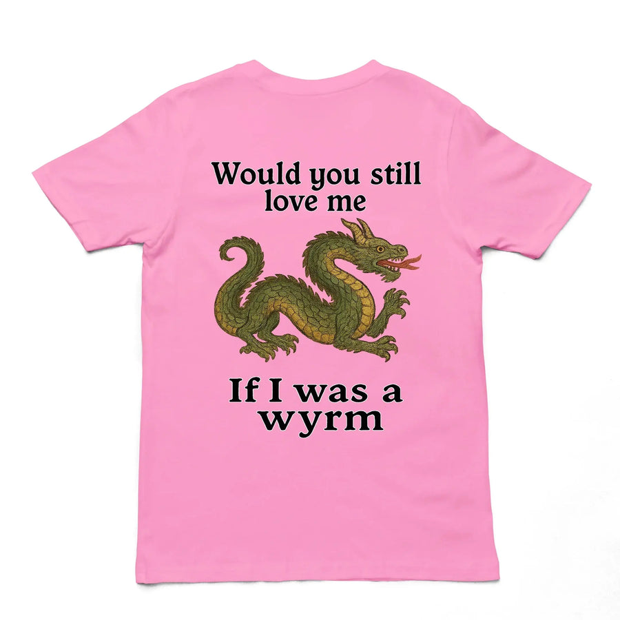 Would you still love me if I was a wyrm T-Shirt (backprint) - Orbital Clothing