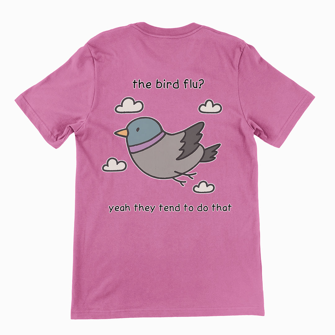 The bird flu? Yeah they tend to do that T-Shirt (backprint)