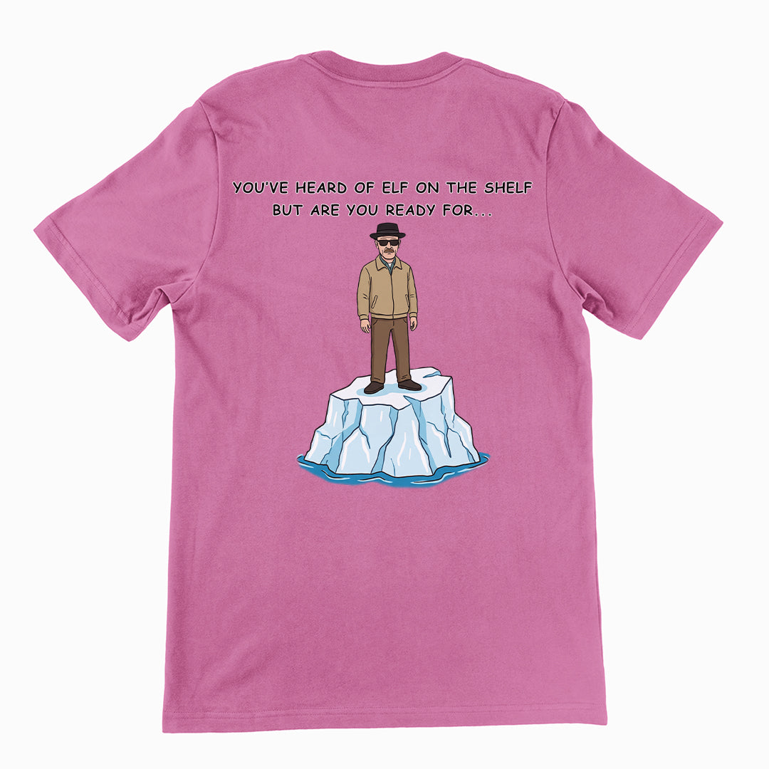 You've heard of elf on the shelf but are you ready for Heisenberg on an Iceberg T-Shirt (backprint)