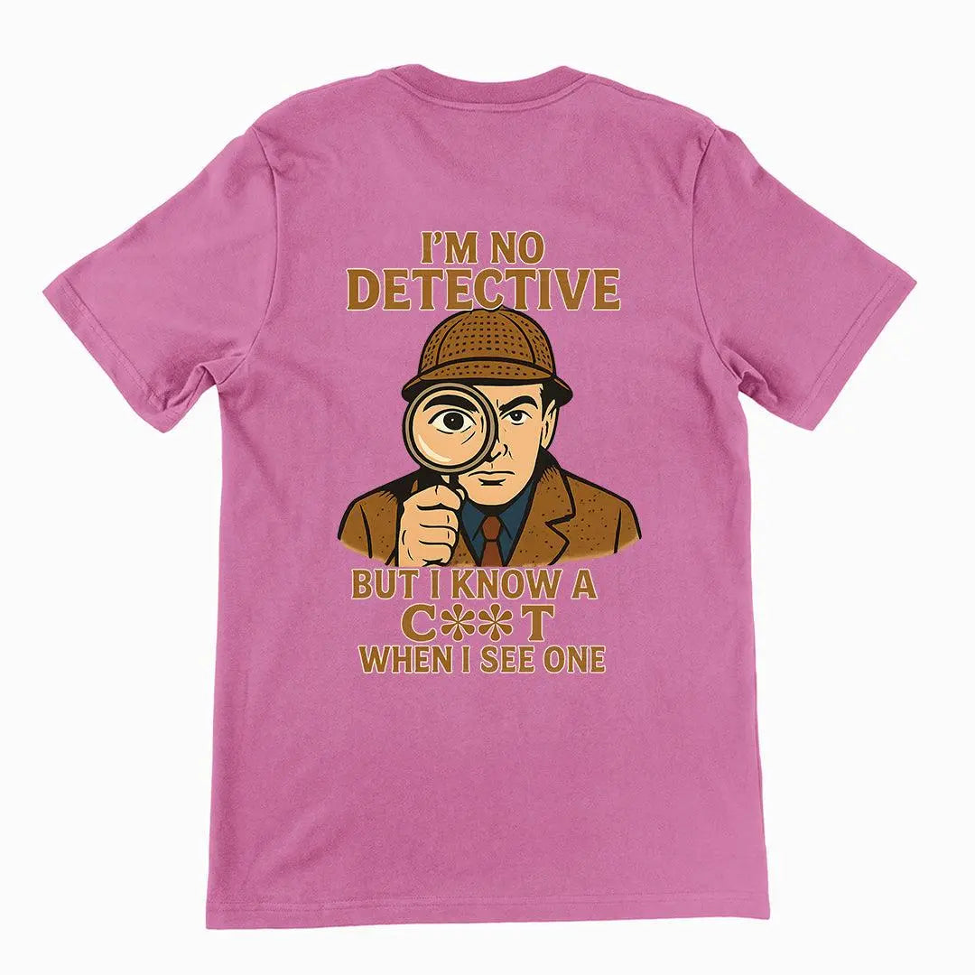I'm No Detective but I know a C**T when I see one T-Shirt (backprint) - Orbital Clothing