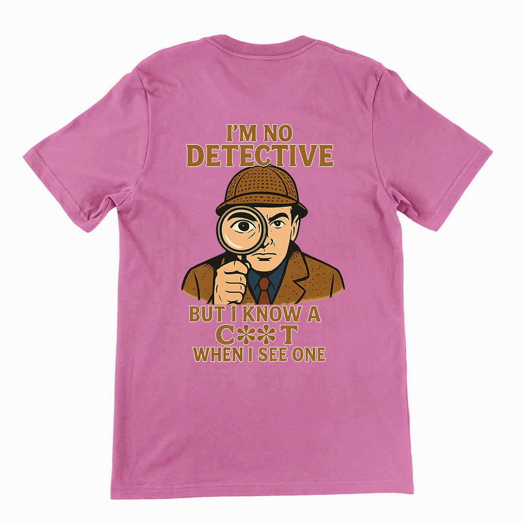 I'm No Detective but I know a C**T when I see one T-Shirt (backprint)