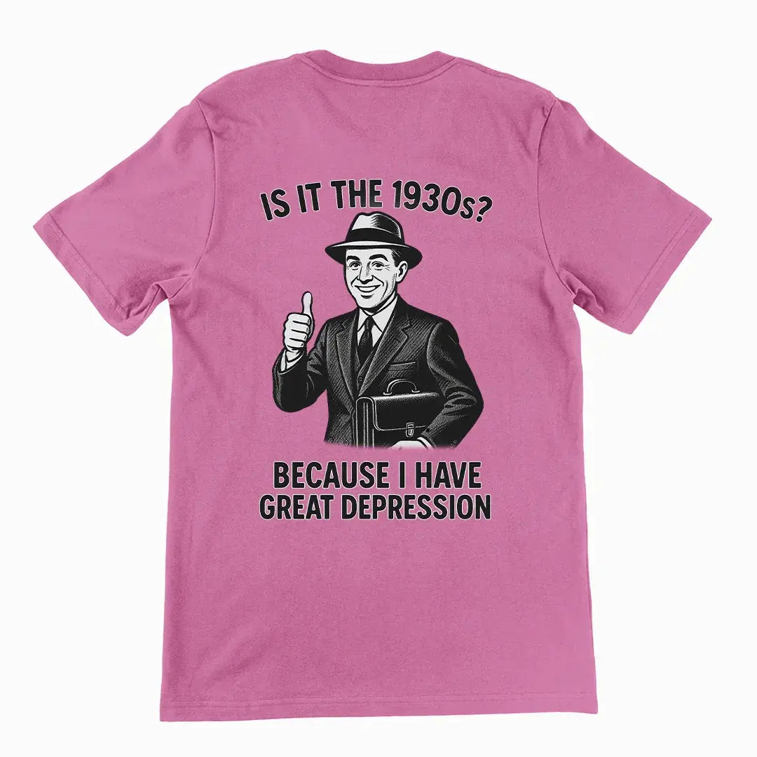 It is the 1930s? Becuase I have great depression T-Shirt (backprint) - Orbital Clothing