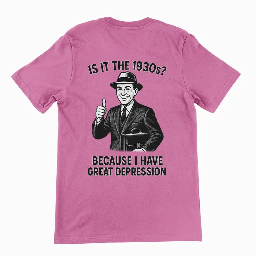 It is the 1930s? Becuase I have great depression T-Shirt (backprint) - Orbital Clothing