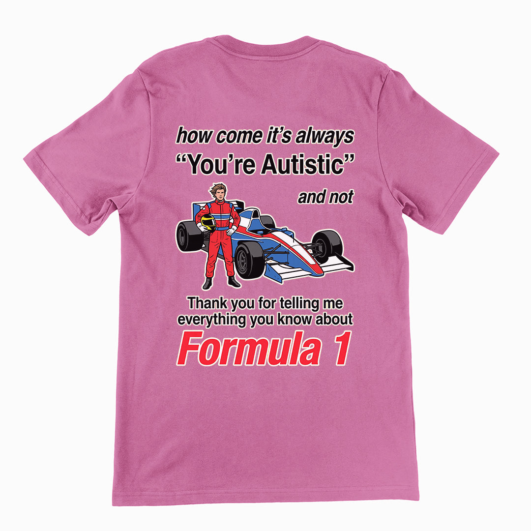 How come its always you're autistic and not thank you for telling me everything you know about Forumula 1 T-Shirt (backprint) Orbital Clothing
