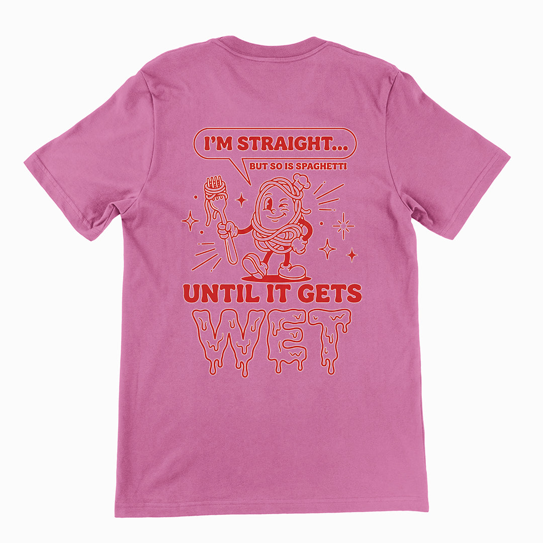 I'm straight but so is spaghetti until it gets wet T-Shirt (backprint) Orbital Clothing