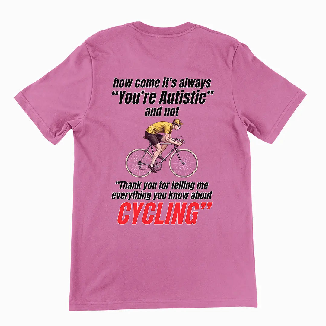 How come it's always you're autistic and not thank you for telling me everything you know about cycling T-Shirt (backprint) Orbital Clothing