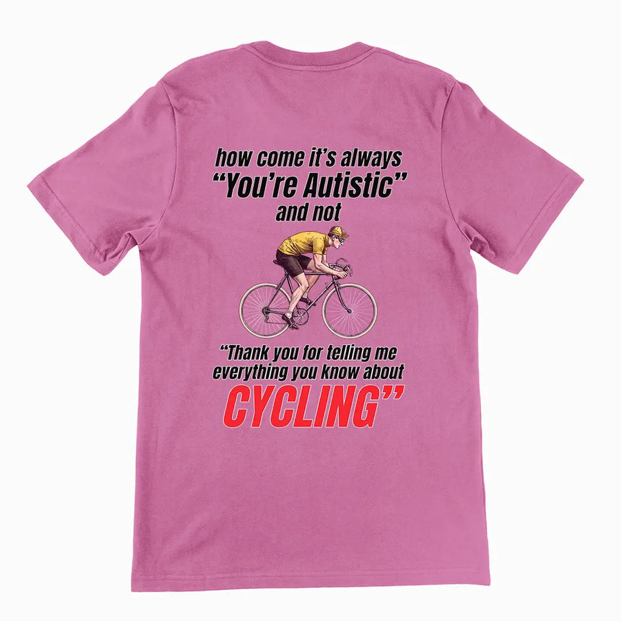 How come it's always you're autistic and not thank you for telling me everything you know about cycling T-Shirt (backprint) Orbital Clothing
