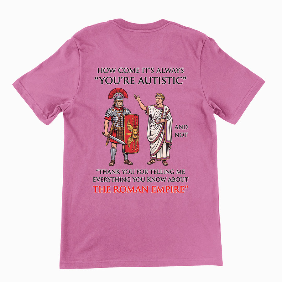 How come it's always You're Autistic and not Thank you for telling me everything you know about the Roman Empire T-Shirt (backprint) Orbital Clothing