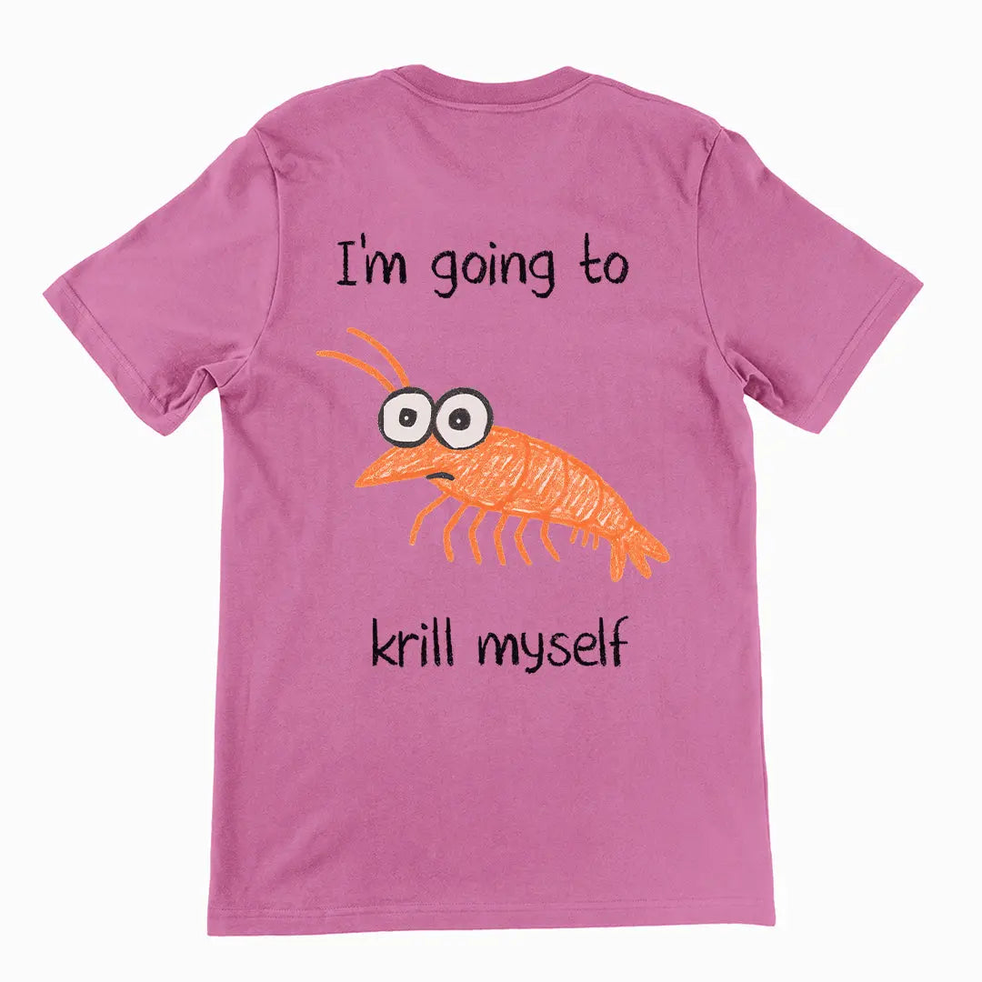 I'm going to Krill Myself T-Shirt (backprint) Orbital Clothing