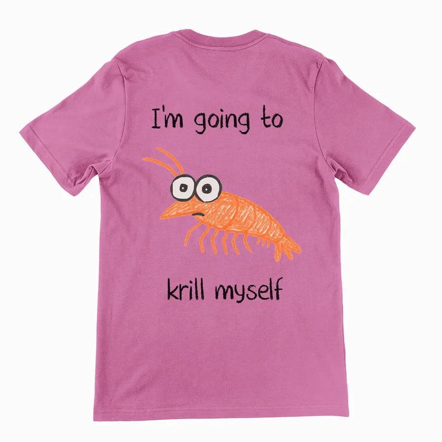 I'm going to Krill Myself T-Shirt (backprint) Orbital Clothing