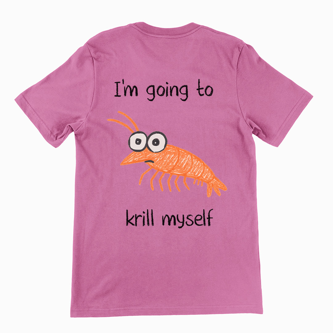 I'm going to Krill Myself T-Shirt (backprint)