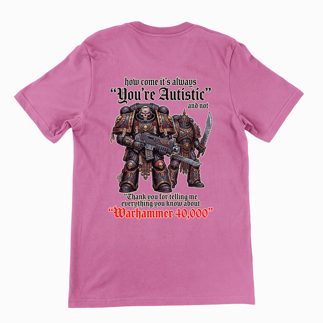 How come its always you're autistic and not thank you for telling me everything you know about Warhammer 40000 T-Shirt (backprint Orbital Clothing