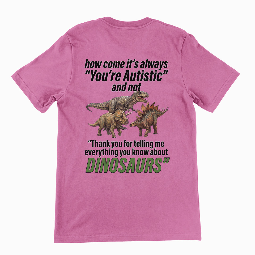 How come its always you're autistic and not thank you for telling me everything you know about Dinosaurs T-Shirt (backprint) Orbital Clothing