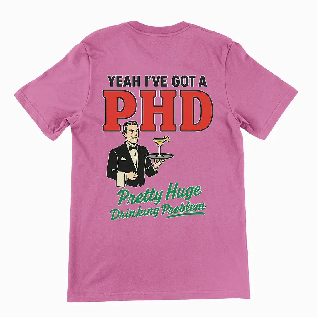 Yeah I've got a PHD (pretty huge drinking problem) T-Shirt (backprint) - Orbital Clothing
