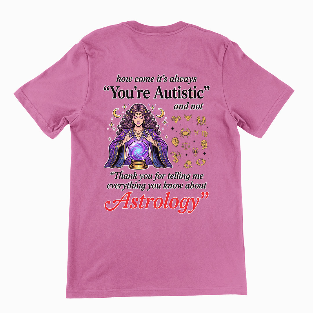 How come its always you're autistic and not thank you for telling me everything you know about Astrology T-Shirt (backprint) Orbital Clothing