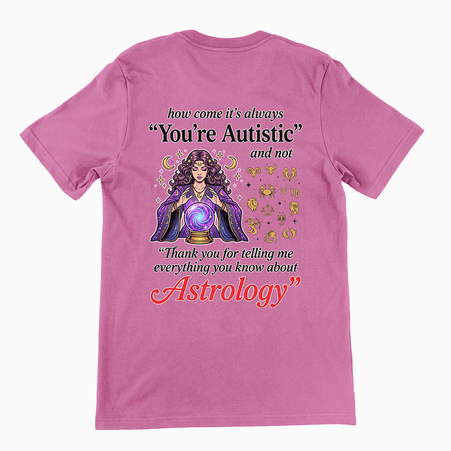 How come its always you're autistic and not thank you for telling me everything you know about Astrology T-Shirt (backprint) Orbital Clothing