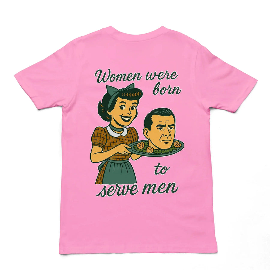 Women were born to serve men T-Shirt (backprint) - Orbital Clothing