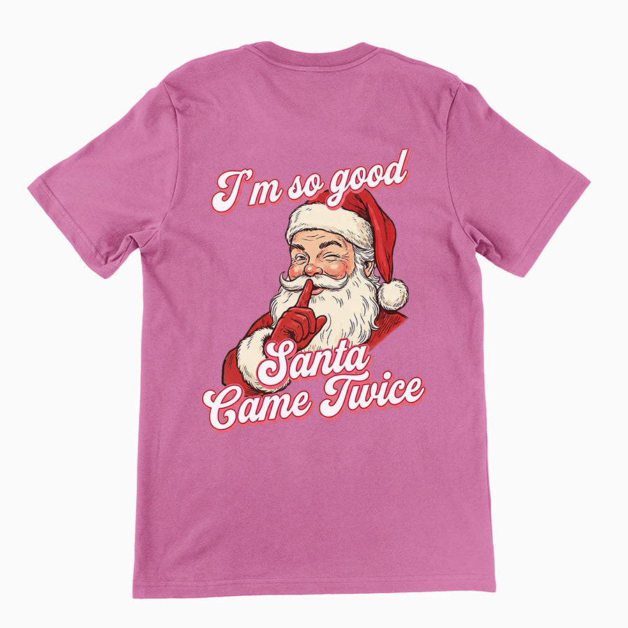 I'm so good Santa Came Twice T-Shirt (backprint) Orbital Clothing
