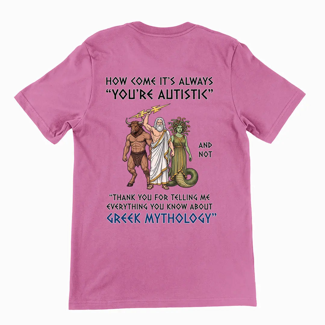 How come it's always you're autistic and not thank you for telling me everything you know about Greek Mythology T-Shirt (backprint) Orbital Clothing