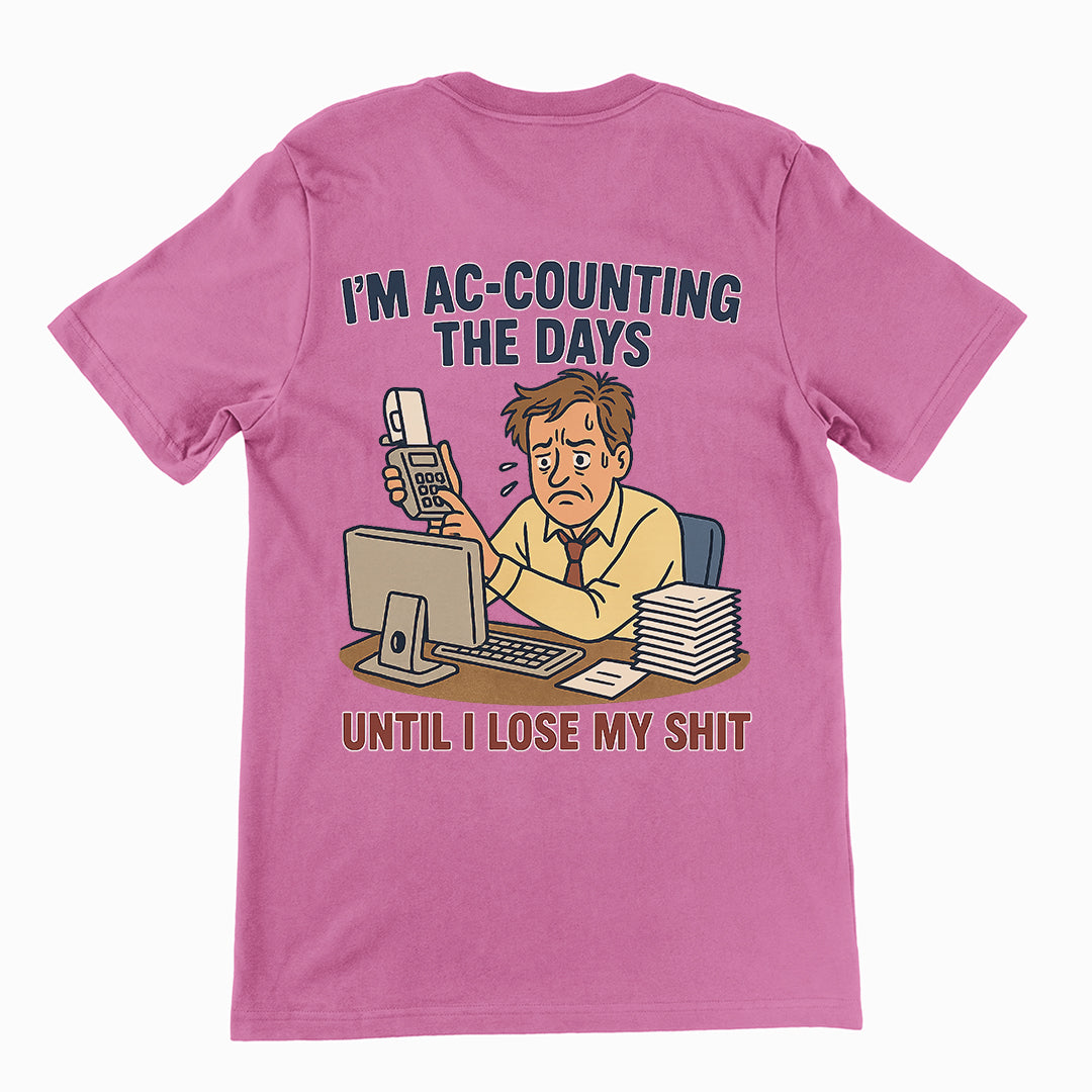 I'm Ac-counting (accounting) the days until I lose my shit T-Shirt (backprint)
