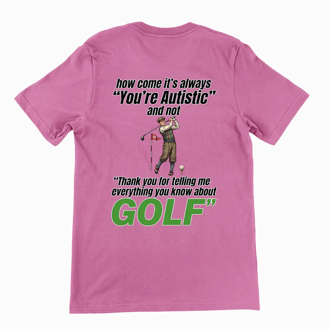 How come its always you're autistic and not thank you for telling me everything you know about golf T-Shirt (backprint) Orbital Clothing