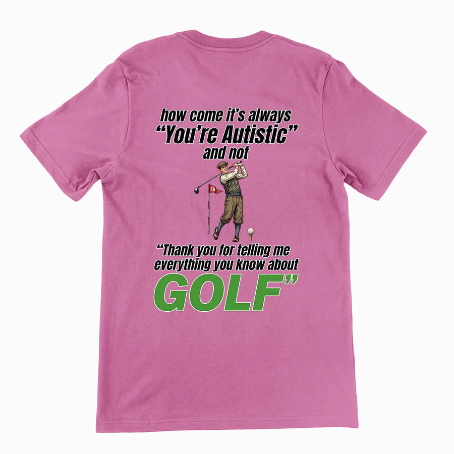 How come its always you're autistic and not thank you for telling me everything you know about golf T-Shirt (backprint) Orbital Clothing