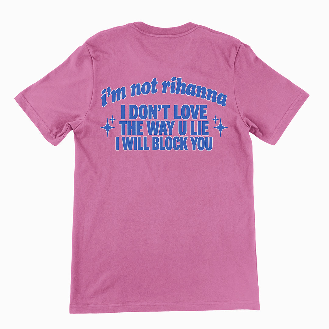 I'm not Rihanna I don't love the way u lie I will block you T-Shirt (backprint) Orbital Clothing