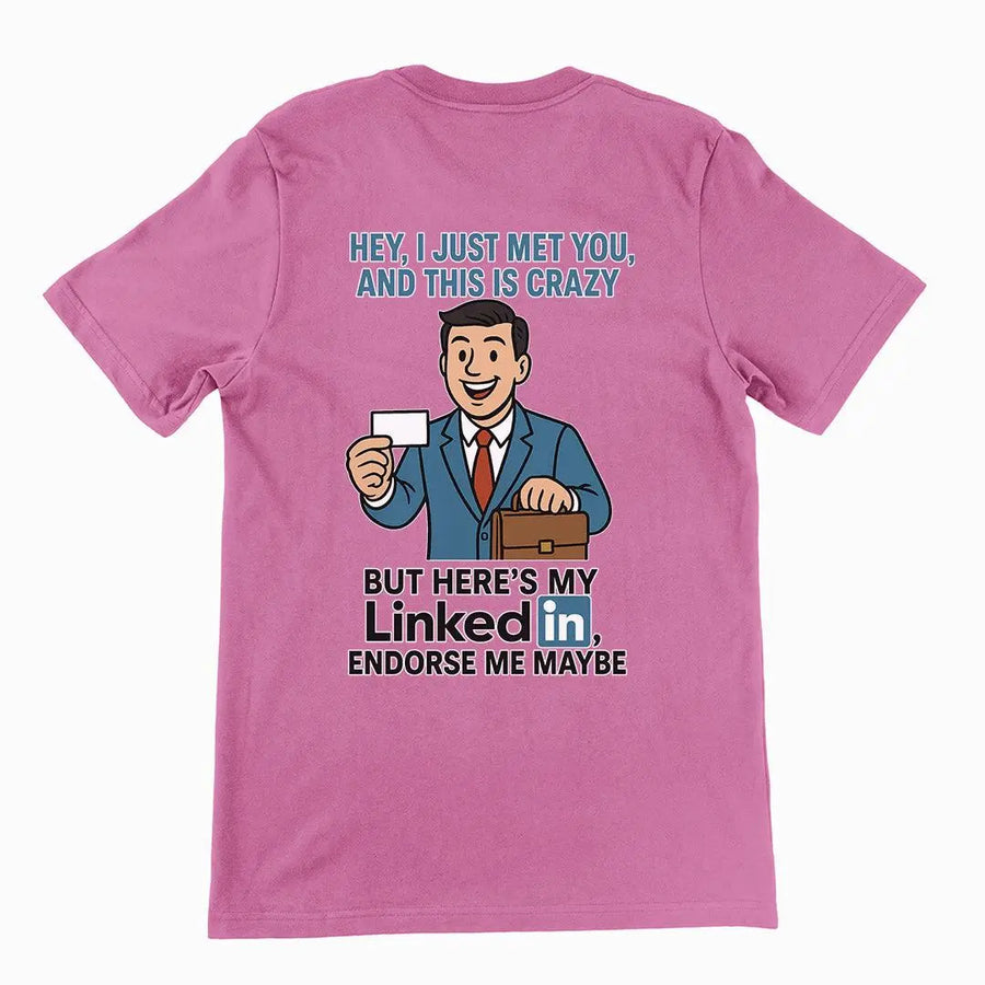 Hey I just met you and this is crazy but here's my LinkedIn endorse me maybe T-Shirt (backprint) - Orbital Clothing