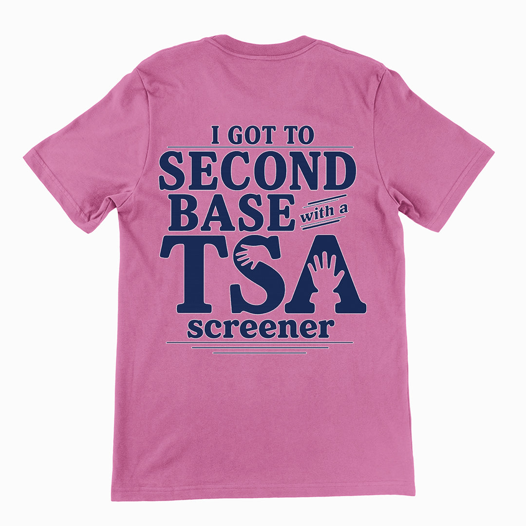 I got to second base with a TSA screener T-Shirt (backprint)