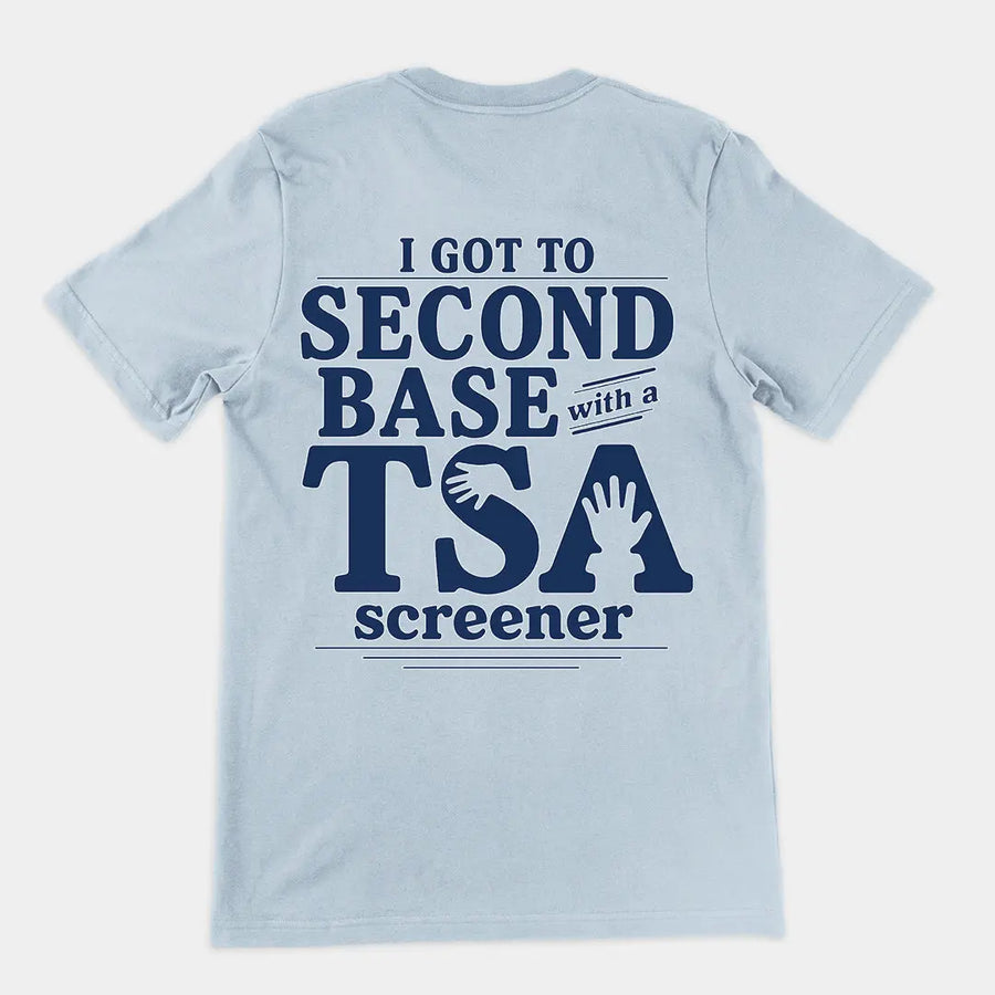 I got to second base with a TSA screener T-Shirt (backprint) Orbital Clothing