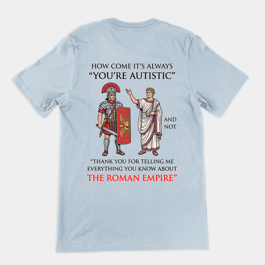 How come it's always You're Autistic and not Thank you for telling me everything you know about the Roman Empire T-Shirt (backprint) Orbital Clothing