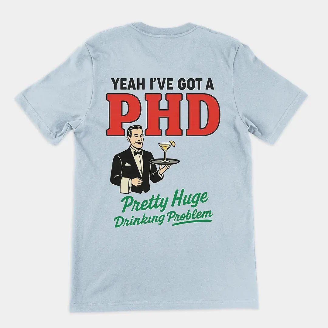 Yeah I've got a PHD (pretty huge drinking problem) T-Shirt (backprint) - Orbital Clothing