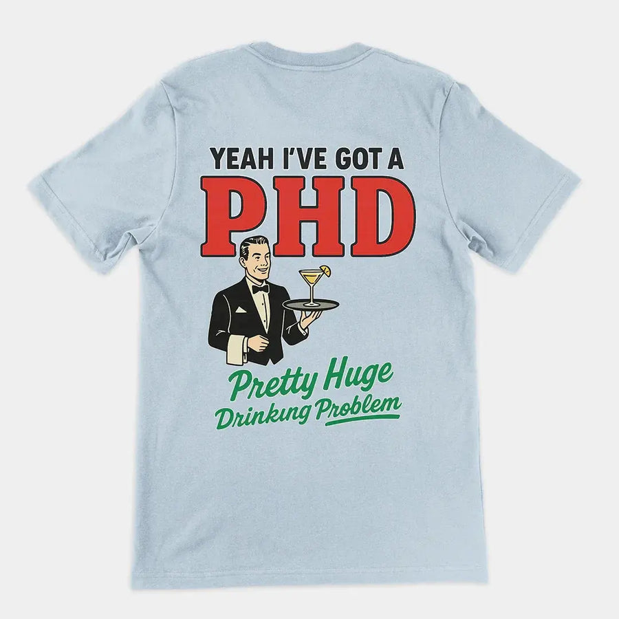 Yeah I've got a PHD (pretty huge drinking problem) T-Shirt (backprint) - Orbital Clothing