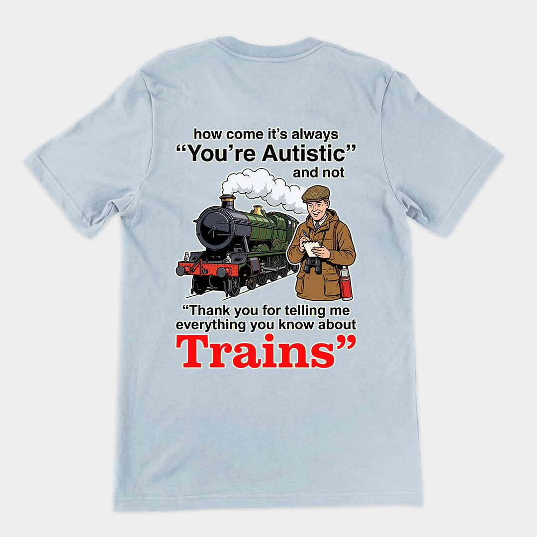 How come its always you're autistic and not thank you for telling me everything you know about Trains T-Shirt (backprint) Orbital Clothing