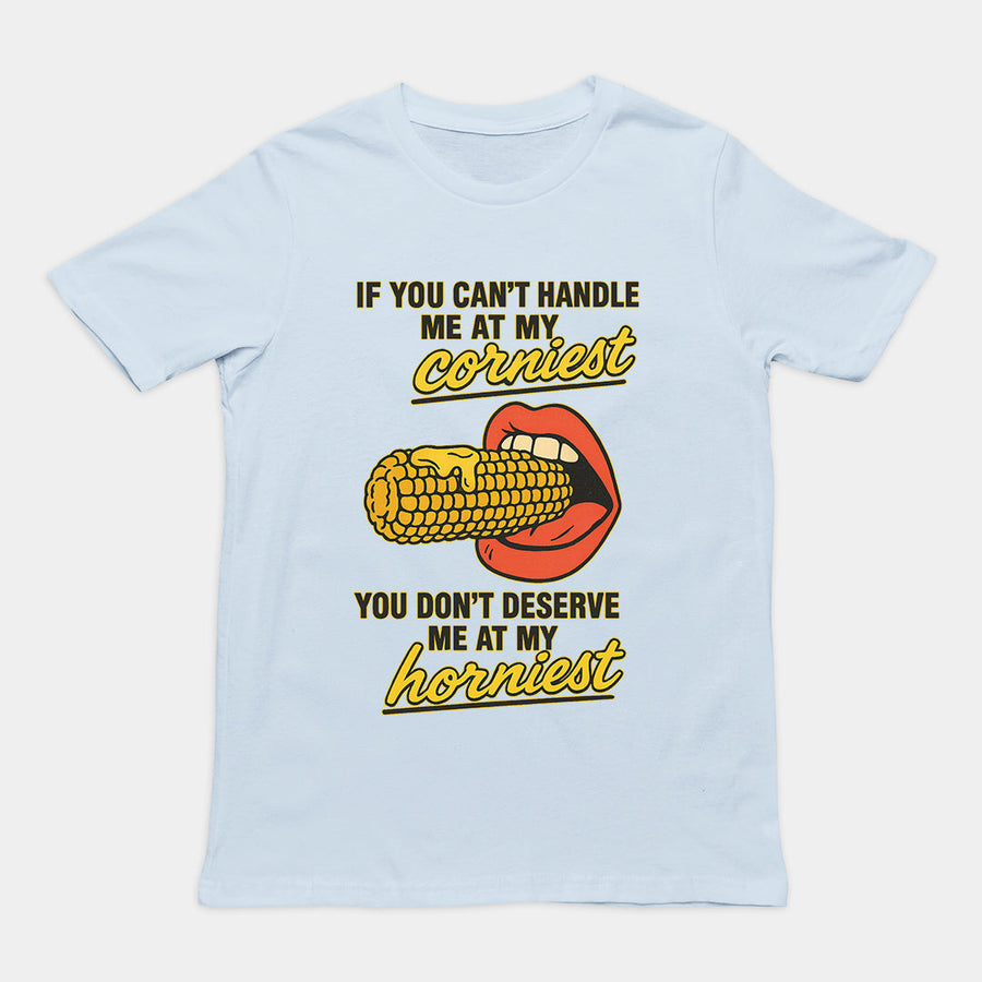 If you can't handle me at my corniest you don't deserve me at my horniest T-Shirt Orbital Clothing