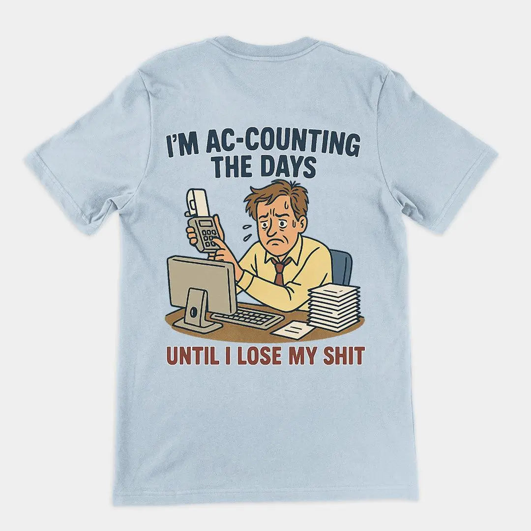 I'm Ac-counting (accounting) the days until I lose my shit T-Shirt (backprint) - Orbital Clothing