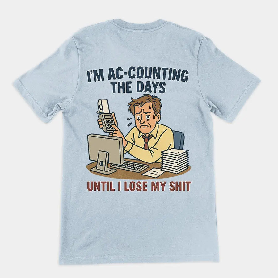 I'm Ac-counting (accounting) the days until I lose my shit T-Shirt (backprint) - Orbital Clothing