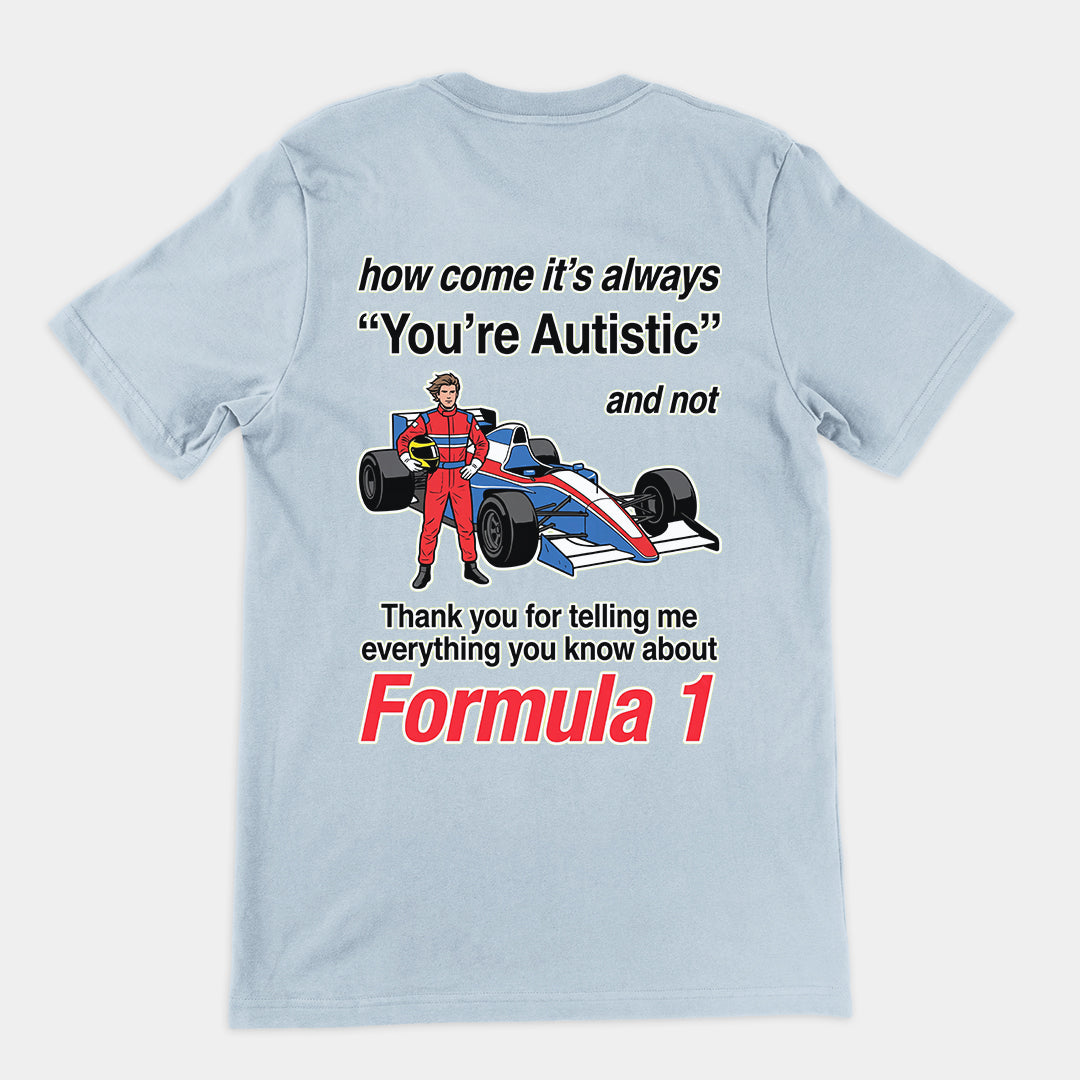How come its always you're autistic and not thank you for telling me everything you know about Forumula 1 T-Shirt (backprint) Orbital Clothing