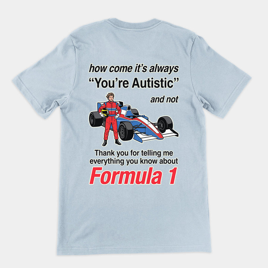 How come its always you're autistic and not thank you for telling me everything you know about Forumula 1 T-Shirt (backprint) Orbital Clothing