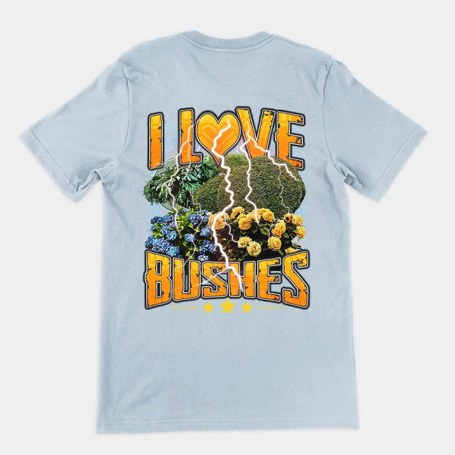 I love bushes T-Shirt (backprint) - Orbital Clothing