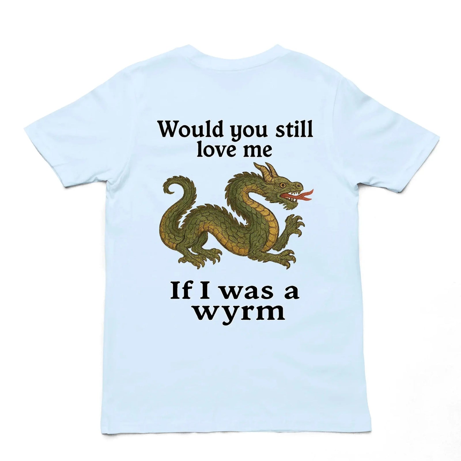 Would you still love me if I was a wyrm T-Shirt (backprint) - Orbital Clothing