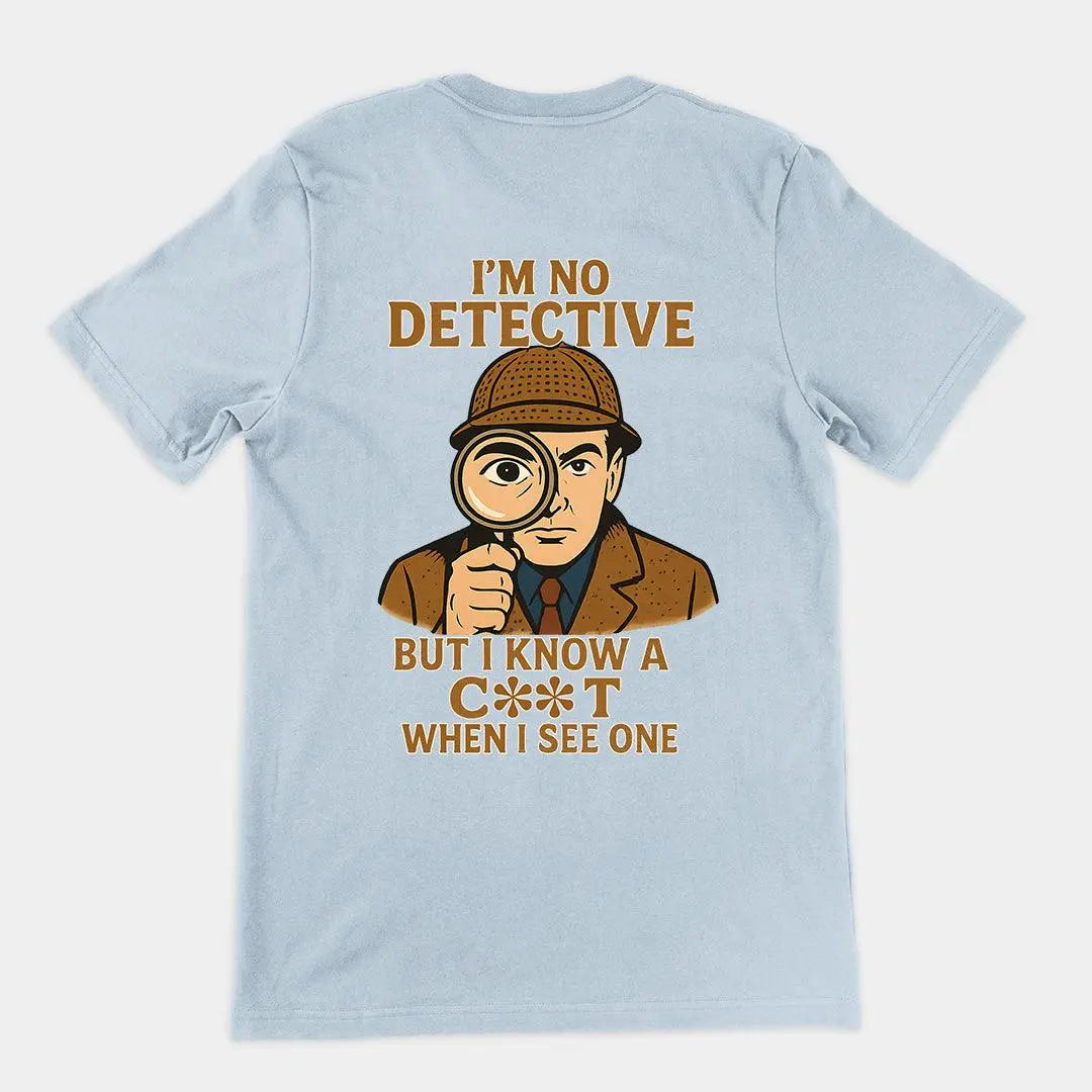 I'm No Detective but I know a C**T when I see one T-Shirt (backprint) - Orbital Clothing