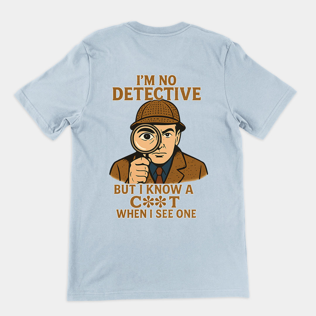 I'm No Detective but I know a C**T when I see one T-Shirt (backprint)