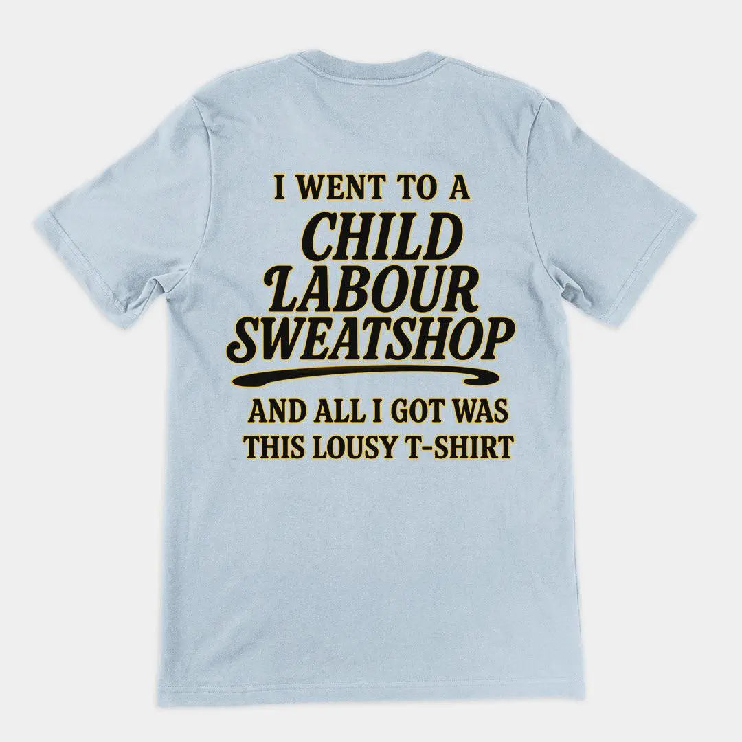 I went to a Child Labour Sweatshop and all I got was this lousy t-shirt T-Shirt (backprint) - Orbital Clothing